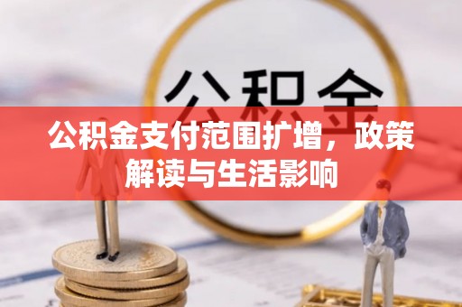 永新公积金支付范围扩增，政策解读与生活影响
