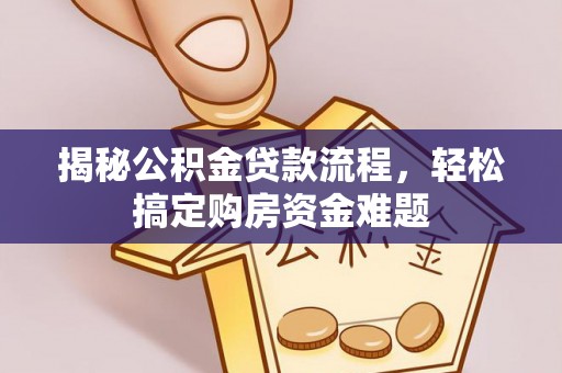 永新揭秘公积金贷款流程，轻松搞定购房资金难题