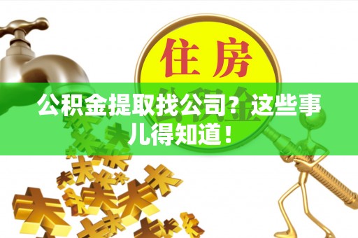 永新公积金提取找公司？这些事儿得知道！