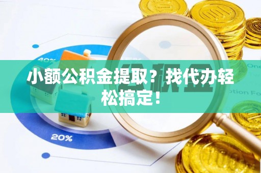 永新小额公积金提取？找代办轻松搞定！