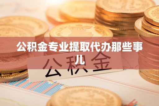 永新公积金专业提取代办那些事儿