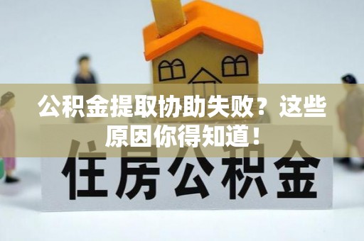 永新公积金提取协助失败？这些原因你得知道！