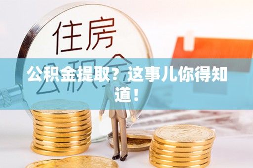 永新公积金提取？这事儿你得知道！