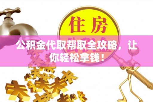 永新公积金代取帮取全攻略，让你轻松拿钱！