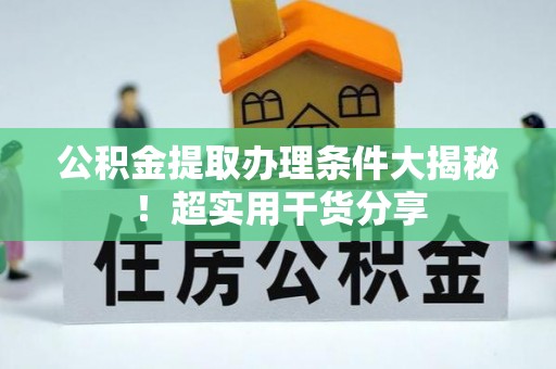 永新公积金提取办理条件大揭秘！超实用干货分享