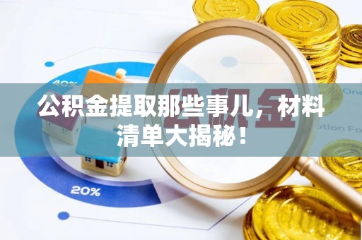永新公积金提取那些事儿，材料清单大揭秘！