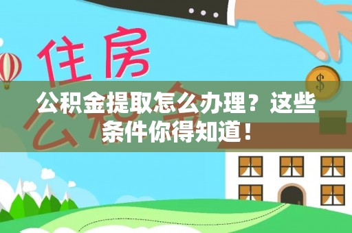 永新公积金提取怎么办理？这些条件你得知道！