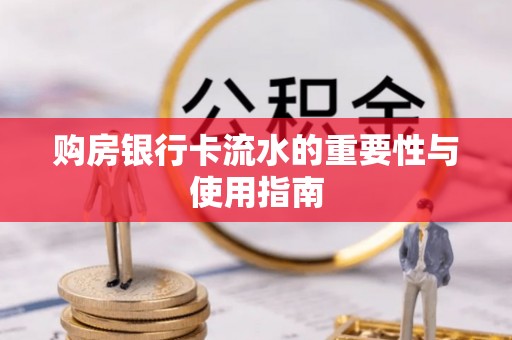 永新购房银行卡流水的重要性与使用指南