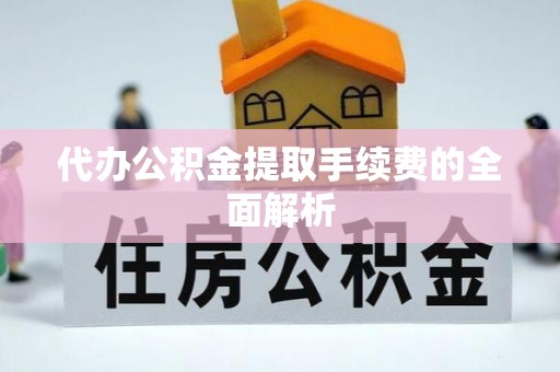 永新代办公积金提取手续费的全面解析