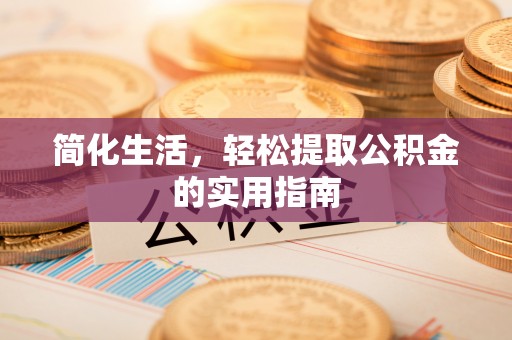 永新简化生活，轻松提取公积金的实用指南