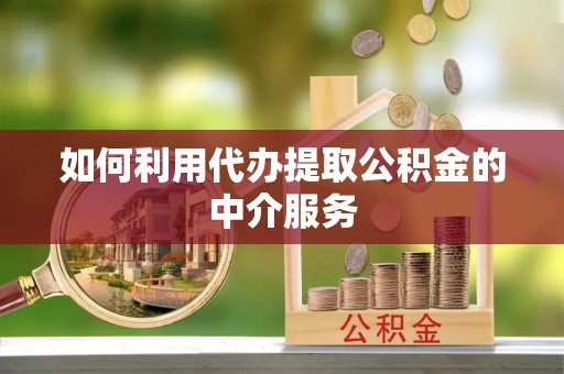 永新如何利用代办提取公积金的中介服务