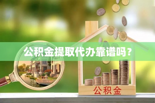 永新公积金提取代办靠谱吗？