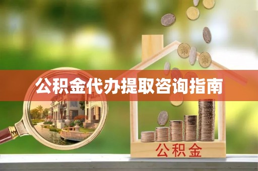 永新公积金代办提取咨询指南